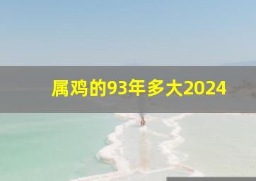 属鸡的93年多大2024