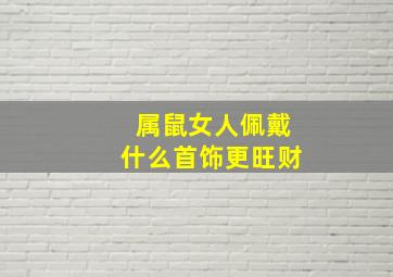 属鼠女人佩戴什么首饰更旺财