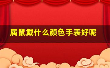 属鼠戴什么颜色手表好呢