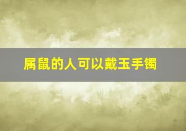 属鼠的人可以戴玉手镯