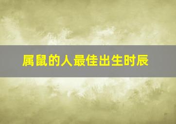 属鼠的人最佳出生时辰