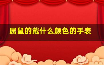 属鼠的戴什么颜色的手表