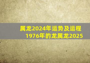 属龙2024年运势及运程1976年的龙属龙2025