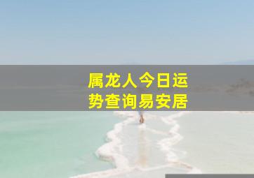 属龙人今日运势查询易安居