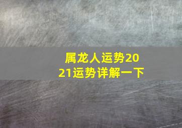 属龙人运势2021运势详解一下