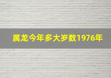 属龙今年多大岁数1976年