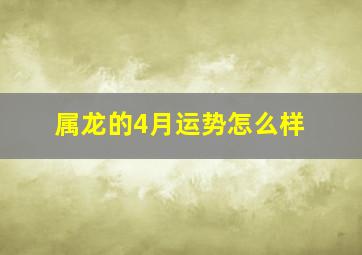 属龙的4月运势怎么样