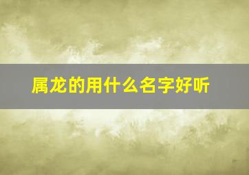 属龙的用什么名字好听