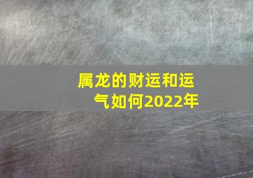 属龙的财运和运气如何2022年