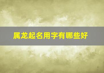 属龙起名用字有哪些好