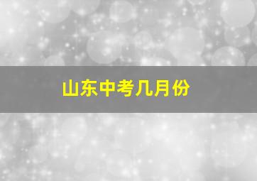 山东中考几月份