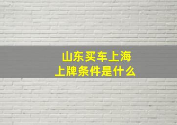 山东买车上海上牌条件是什么