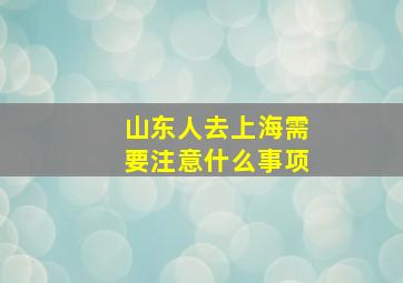 山东人去上海需要注意什么事项