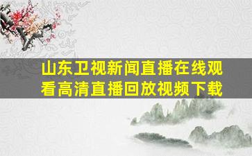 山东卫视新闻直播在线观看高清直播回放视频下载