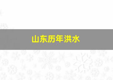 山东历年洪水