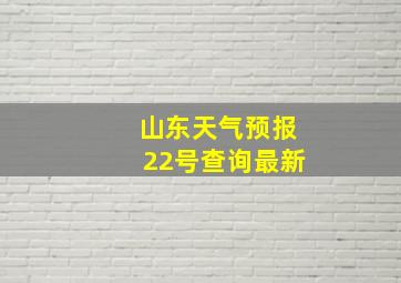 山东天气预报22号查询最新