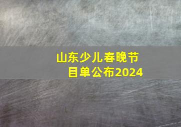 山东少儿春晚节目单公布2024