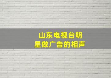 山东电视台明星做广告的相声