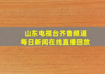 山东电视台齐鲁频道每日新闻在线直播回放