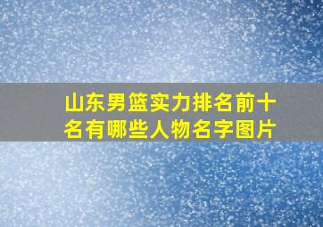 山东男篮实力排名前十名有哪些人物名字图片