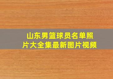 山东男篮球员名单照片大全集最新图片视频