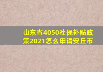 山东省4050社保补贴政策2021怎么申请安丘市