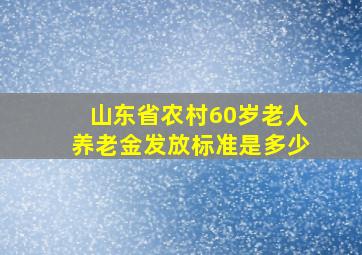 山东省农村60岁老人养老金发放标准是多少