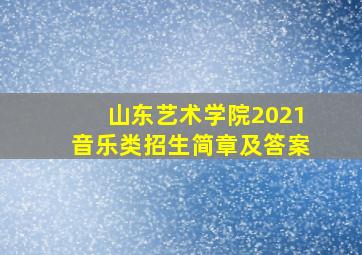 山东艺术学院2021音乐类招生简章及答案