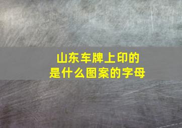 山东车牌上印的是什么图案的字母