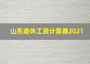 山东退休工资计算器2021