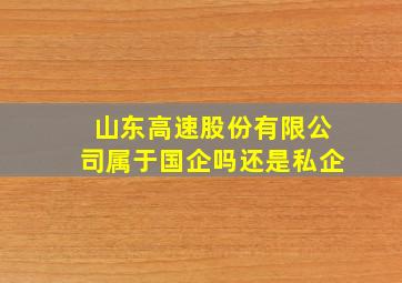 山东高速股份有限公司属于国企吗还是私企