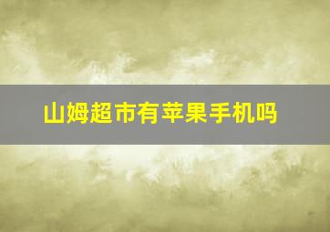 山姆超市有苹果手机吗