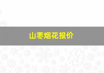 山枣烟花报价