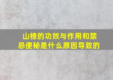 山楂的功效与作用和禁忌便秘是什么原因导致的