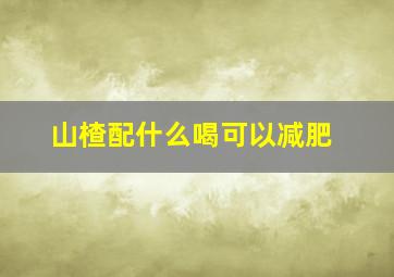 山楂配什么喝可以减肥