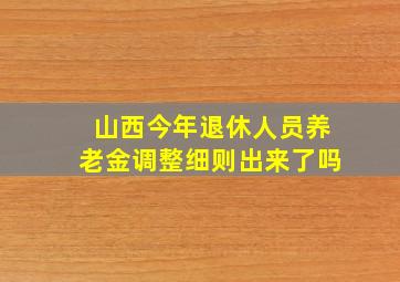 山西今年退休人员养老金调整细则出来了吗