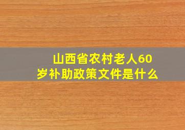 山西省农村老人60岁补助政策文件是什么