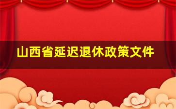 山西省延迟退休政策文件