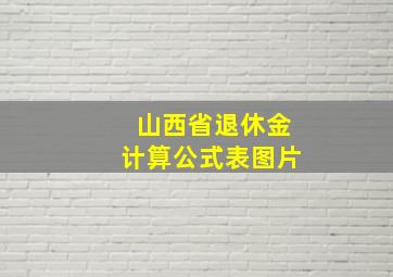 山西省退休金计算公式表图片