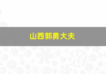 山西郭勇大夫