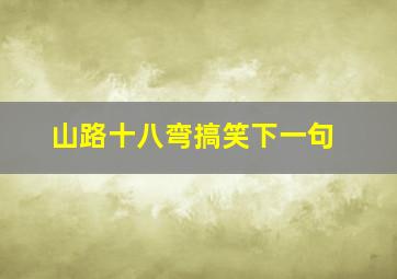 山路十八弯搞笑下一句