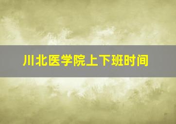 川北医学院上下班时间