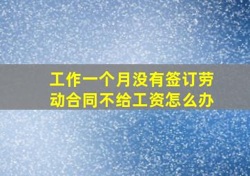 工作一个月没有签订劳动合同不给工资怎么办