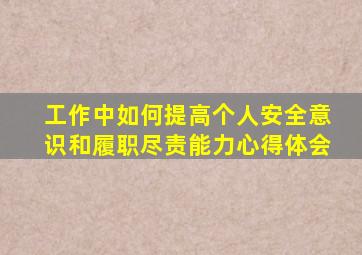 工作中如何提高个人安全意识和履职尽责能力心得体会