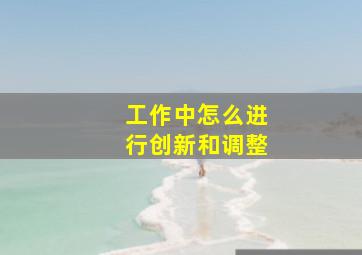 工作中怎么进行创新和调整