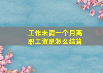 工作未满一个月离职工资是怎么结算