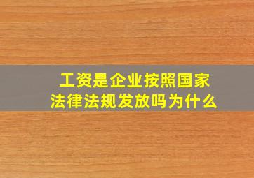 工资是企业按照国家法律法规发放吗为什么