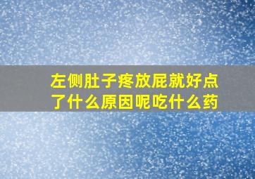 左侧肚子疼放屁就好点了什么原因呢吃什么药