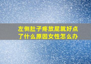 左侧肚子疼放屁就好点了什么原因女性怎么办