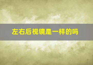 左右后视镜是一样的吗